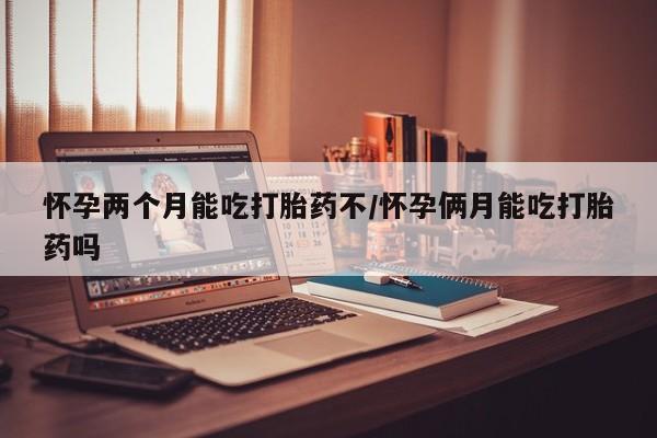 卖流产药联系方式怀孕两个月能吃打胎药不/怀孕俩月能吃打胎药吗
