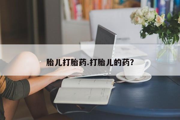 卖流产药联系方式胎儿打胎药.打胎儿的药？