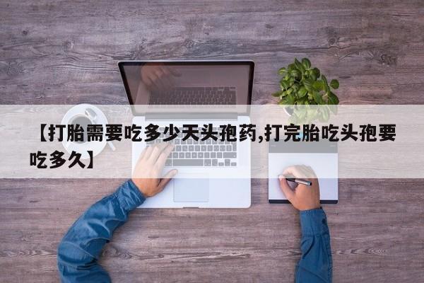 卖流产药联系方式【打胎需要吃多少天头孢药,打完胎吃头孢要吃多久】