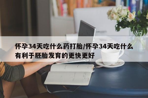 卖流产药联系方式怀孕34天吃什么药打胎/怀孕34天吃什么有利于胚胎发育的更快更好
