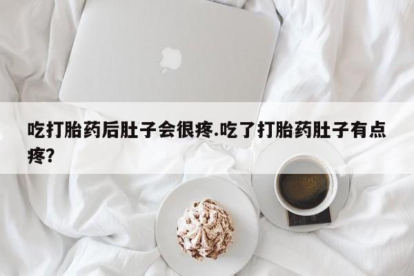 卖流产药联系方式吃打胎药后肚子会很疼.吃了打胎药肚子有点疼？