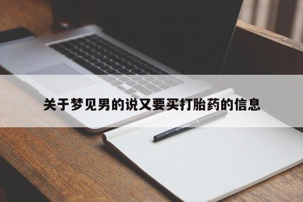 卖流产药联系方式关于梦见男的说又要买打胎药的信息