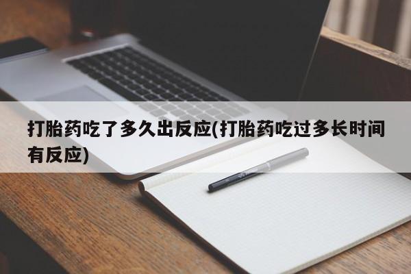 卖流产药联系方式打胎药吃了多久出反应(打胎药吃过多长时间有反应)